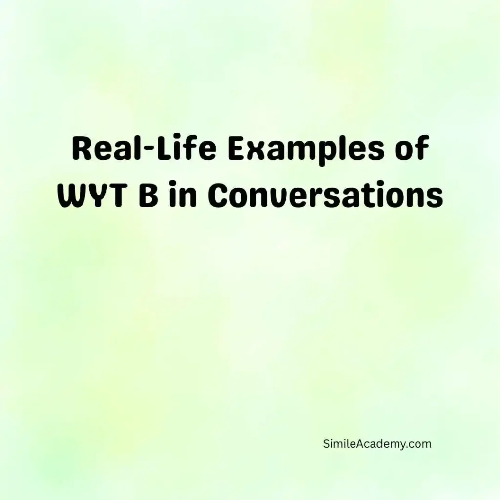 Real-Life Examples of WYT B in Conversations
